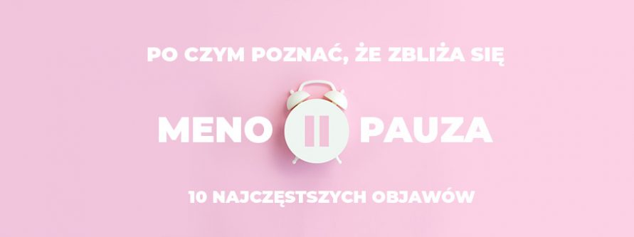 po czym poznac ze zbliza sie menopauza najczestszych objawow